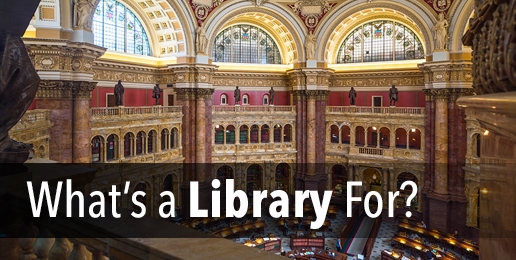 What’s a Library For?