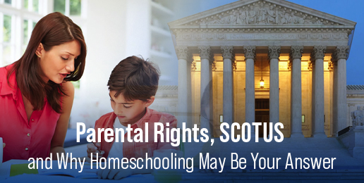 Parental Rights, SCOTUS and Why Homeschooling May Be Your Answer