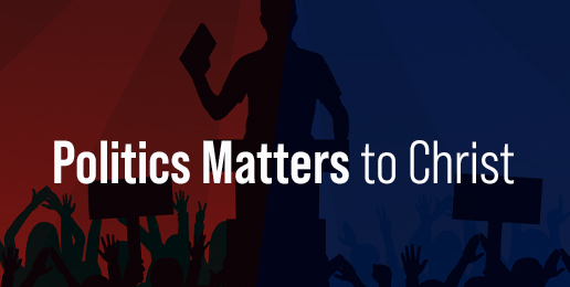 Politics Matters to Christ