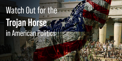 Watch Out for the Trojan Horse in American Politics