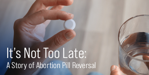 It’s Not Too Late: A Story of Abortion Pill Reversal