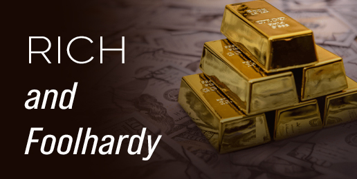 Rich and Foolhardy