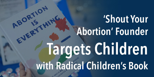 ‘Shout Your Abortion’ Founder Targets Children with Radical Children’s Book