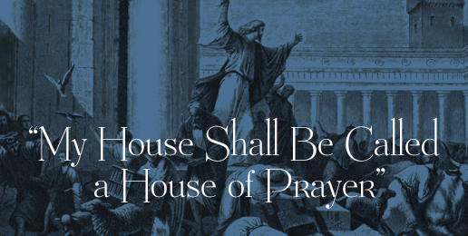 “My House Shall Be Called a House of Prayer”