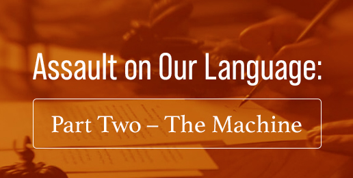 Assault on Our Language: Part Two– The Machine