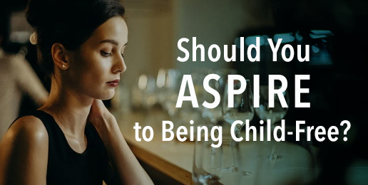 Should You Aspire to Being Child-Free?