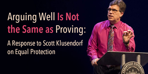 Arguing Well Is Not the Same as Proving: A Response to Scott Klusendorf on Equal Protection