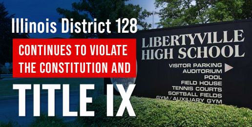 Illinois District 128 Continues to Violate the Constitution and Title IX